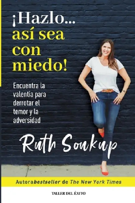 ¡Hazlo... así sea con miedo!: Encuentra la valentía para derrotar el temor y la adversidad by Ruth Soukup