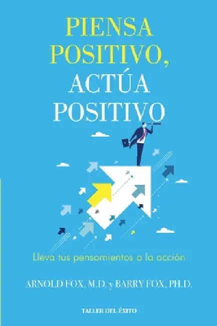 Piensa positivo, actúa positivo: Lleva tus pensamientos a la acción by Arnold Fox, Barry Fox