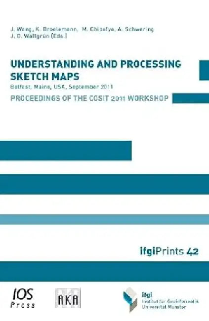 Understanding and Processing Sketch Maps: Proceedings of the COSIT 2011 Workshop by Khaled Hosseini