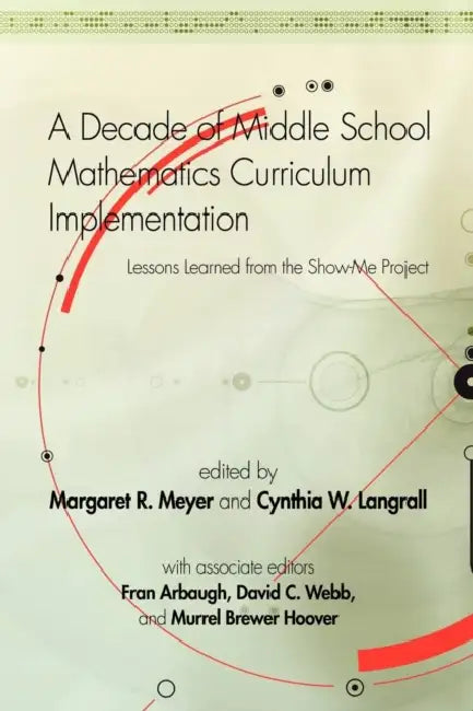 A Decade of Middle School Mathematics Curriculum Implementation: Lessons Learned from the Show-Me Project by Margaret R. Meyer, Cynthia W. Langrall, Fran Arbaugh