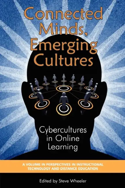 Connected Minds, Emerging Cultures: Cybercultures in Online Learning by Steve Wheeler