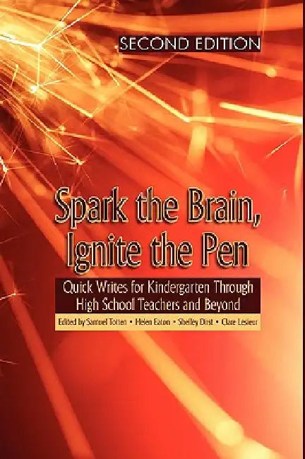 Spark the Brain, Ignite the Pen: Quick Writes for Kindergarten Through High School Teachers and Beyond (Second Edition) (Hc) by Samuel Totten, Helen Eaton, Shelley Dirst