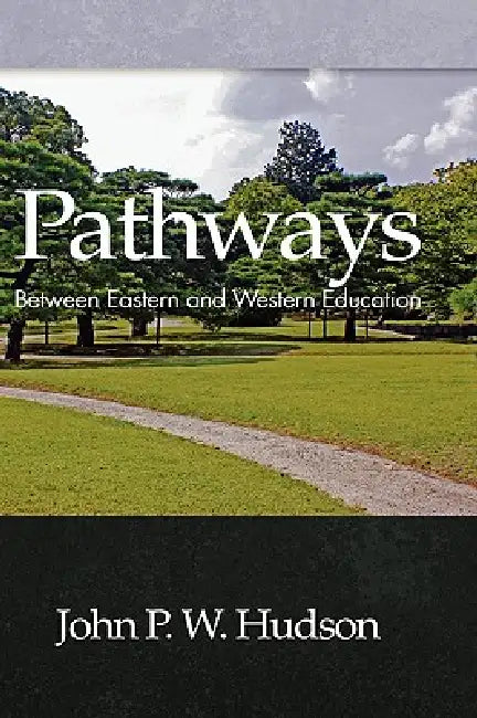 Pathways: Between Eastern and Western Education by John P. W. Hudson