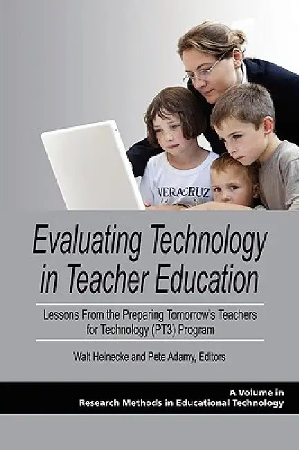 Evaluating Technology in Teacher Education: Lessons from the Preparing Tomorrow's Teachers for Technology (Pt3) Program by Walt Heinecke, Pete Adamy