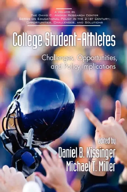 College Student-Athletes: Challenges, Opportunities, and Policy Implications by Daniel B. Kissinger, Michael T. Miller