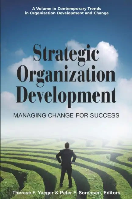 Strategic Organization Development Managing Change for Success by Therese F. Yaeger, Peter F. Sorensen