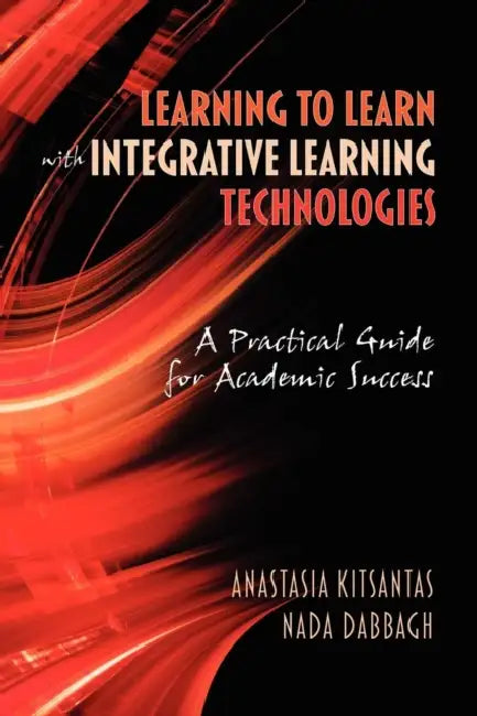 Learning to Learn with Integrative Learning Technologies (Ilt): A Practical Guide for Academic Success by Anastasia Kitsantas, Nada Dabbagh