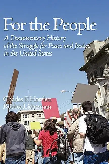 For the People: A Documentary History of the Struggle for Peace and Justice in the United States (Hc) by Charles F. Howlett, Robbie Lieberman