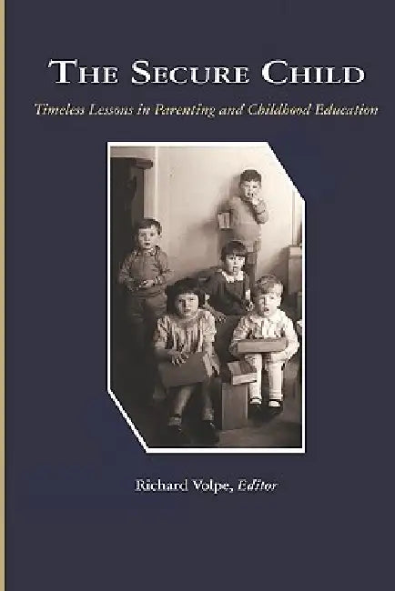 The Secure Child: Timeless Lessons in Parenting (PB) by Richard Volpe