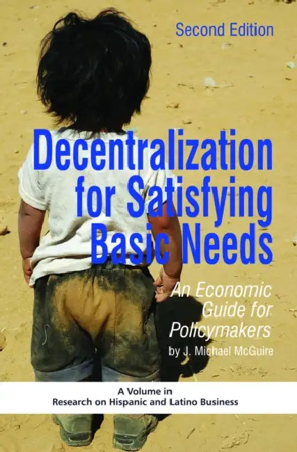 Decentralization for Satisfying Basic Needs: An Economic Guide for Policymakers (Revised) by J. Michael McGuire