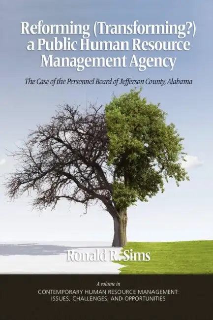 Reforming (Transforming?) a Public Human Resource Management Agency: The Case of the Personnel Board of Jefferson County, Alabama by Ronald R. Sims