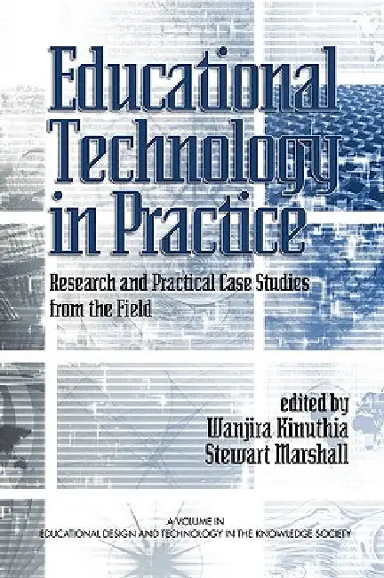 Educational Technology in Practice: Research and Practical Case Studies from the Field by Stewart Marshall, Wanjira Kinuthia