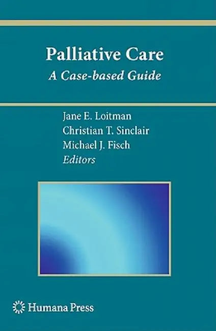 Palliative Care: A Case-Based Guide by Jane E. Loitman