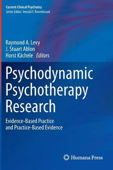 Psychodynamic Psychotherapy Research: Evidence-Based Practice and Practice-Based Evidence by Raymond A. Levy