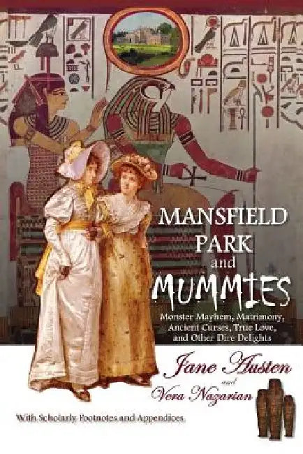 Mansfield Park and Mummies: Monster Mayhem, Matrimony, Ancient Curses, True Love, and Other Dire Delights by Vera Nazarian