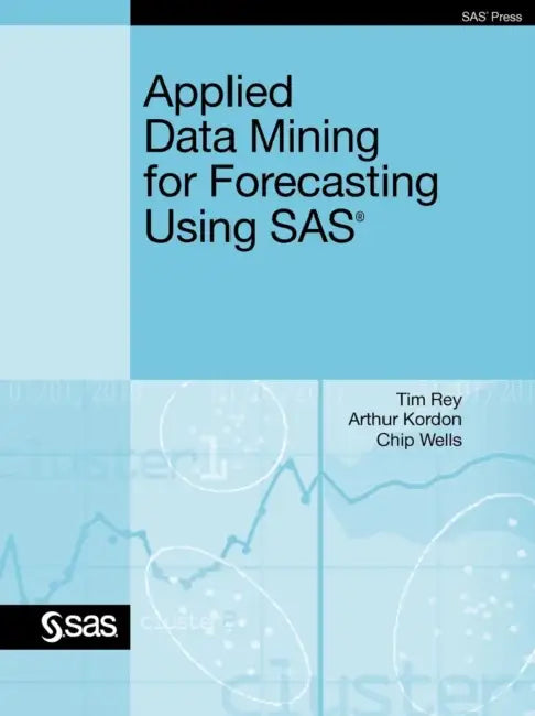 Applied Data Mining for Forecasting Using SAS by Tim Rey, Arthur Kordon, Chip Wells