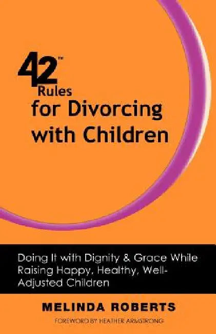 42 Rules for Divorcing with Children: Doing It with Dignity & Grace While Raising Happy, Healthy, Well-Adjusted by Melinda L. Roberts