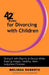 42 Rules for Divorcing with Children: Doing It with Dignity & Grace While Raising Happy, Healthy, Well-Adjusted by Melinda L. Roberts
