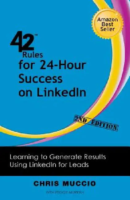 42 Rules for 24-Hour Success on Linkedin (2nd Edition): Learning to Generate Results Using Linkedin for Leads by Chris Muccio, Peggy Murrah
