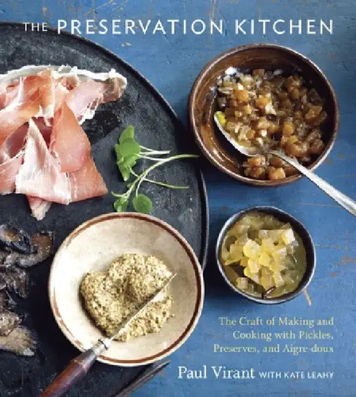 The Preservation Kitchen: The Craft of Making and Cooking with Pickles, Preserves, and Aigre-Doux [A Cookbook] by Paul Virant