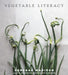 Vegetable Literacy: Cooking and Gardening with Twelve Families from the Edible Plant Kingdom, with Over 300 Deliciously Simple Recipes by Deborah Madison