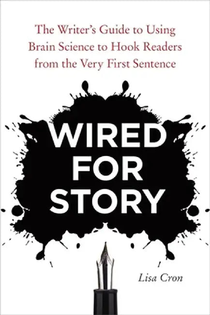 Wired for Story: The Writer's Guide to Using Brain Science to Hook Readers from the Very First Sentence by Lisa Cron