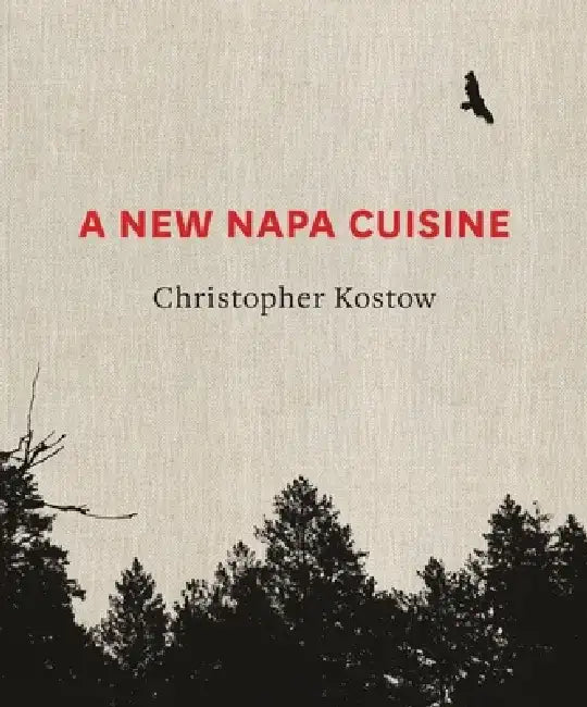 A New Napa Cuisine: [A Cookbook] by Christopher Kostow