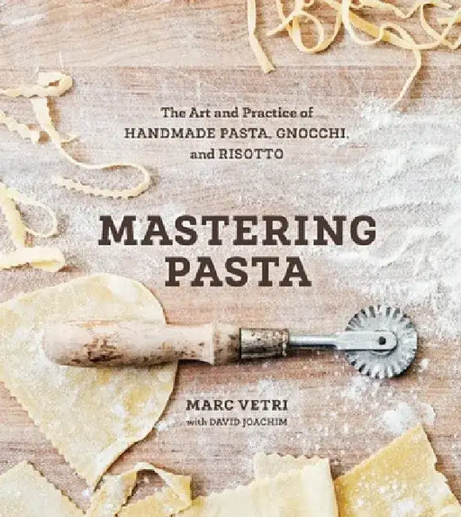 Mastering Pasta: The Art and Practice of Handmade Pasta, Gnocchi, and Risotto by Marc Vetri