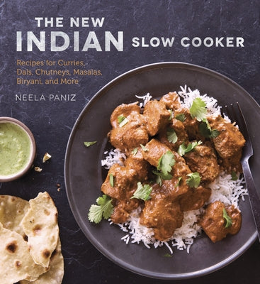 The New Indian Slow Cooker: Recipes for Curries, Dals, Chutneys, Masalas, Biryani, and More by Neela Paniz