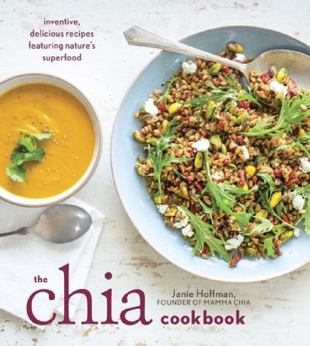 The Chia Cookbook: Inventive, Delicious Recipes Featuring Nature's Superfood by Janie Hoffman