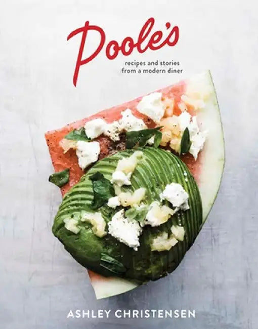 Poole's: Recipes and Stories from a Modern Diner by Ashley Christensen