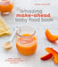 The Amazing Make-Ahead Baby Food Book: Make 3 Months of Homemade Purees in 3 Hours by Lisa Barrangou