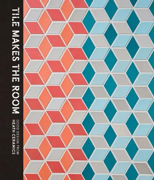 Tile Makes the Room: Good Design from Heath Ceramics by Robin Petravic