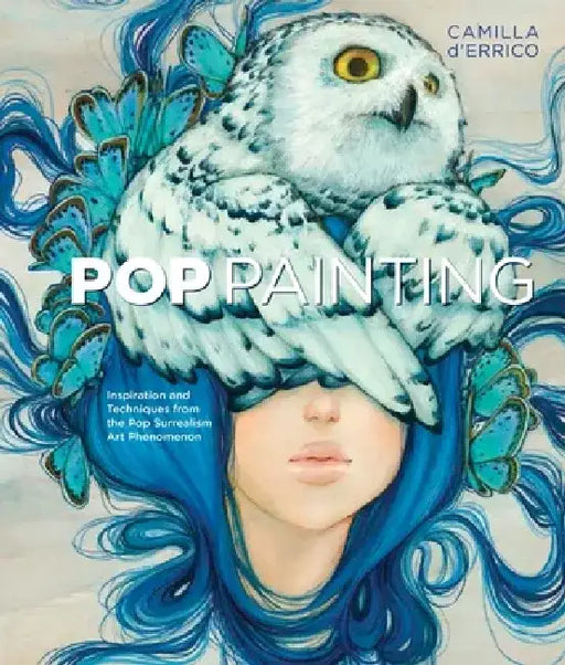Pop Painting: Inspiration and Techniques from the Pop Surrealism Art Phenomenon by Camilla D'Errico