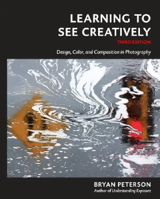 Learning to See Creatively, Third Edition: Design, Color, and Composition in Photography by Bryan Peterson