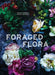Foraged Flora: A Year of Gathering and Arranging Wild Plants and Flowers by Louesa Roebuck