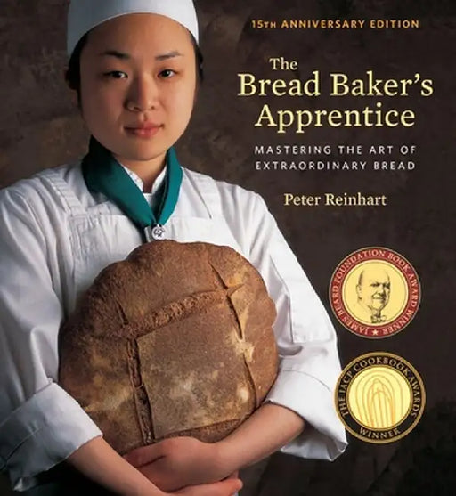 The Bread Baker's Apprentice, 15th Anniversary Edition: Mastering the Art of Extraordinary Bread by Peter Reinhart
