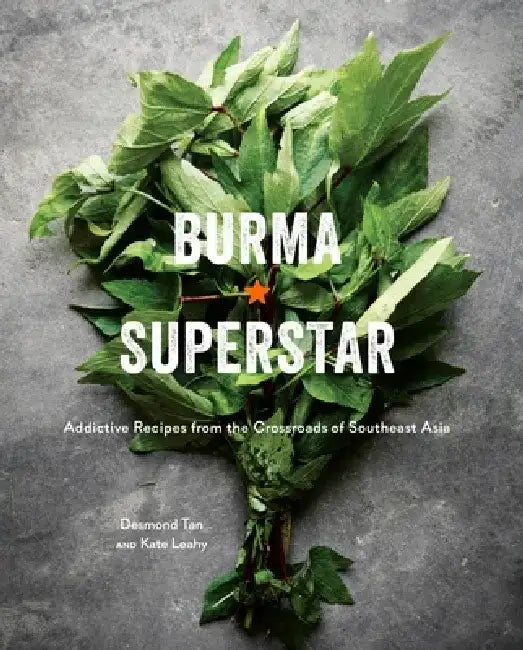 Burma Superstar: Addictive Recipes from the Crossroads of Southeast Asia by Desmond Tan