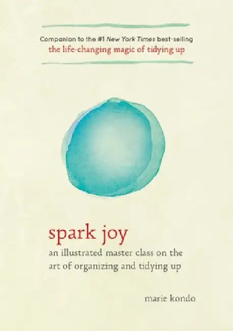 Spark Joy: An Illustrated Master Class on the Art of Organizing and Tidying Up by Marie Kondo