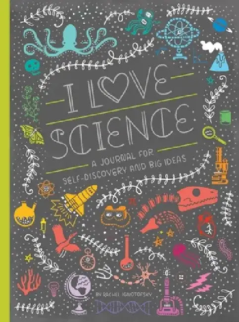 I Love Science: A Journal for Self-Discovery and Big Ideas by Rachel Ignotofsky