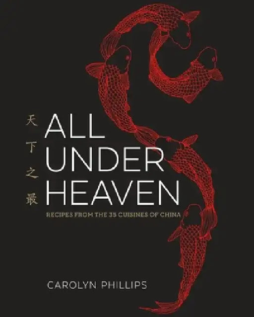 All Under Heaven: Recipes from the 35 Cuisines of China by Carolyn Phillips