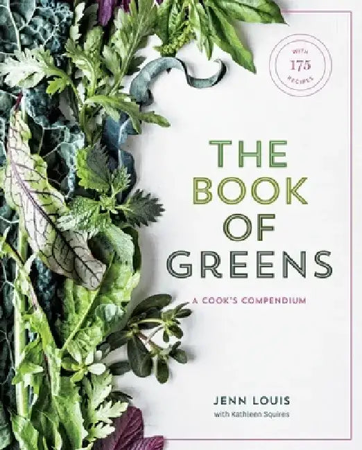 The Book of Greens: A Cook's Compendium of 40 Varieties, from Arugula to Watercress, with More Than 175 Recipes [A Cookbook] by Jenn Louis
