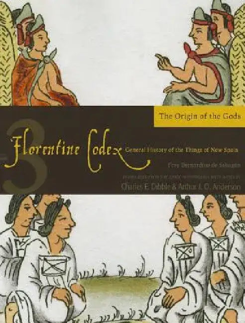 Florentine Codex: Book 3: Book 3: The Origin of the Gods Volume 3 by Bernardino De Sahagun
