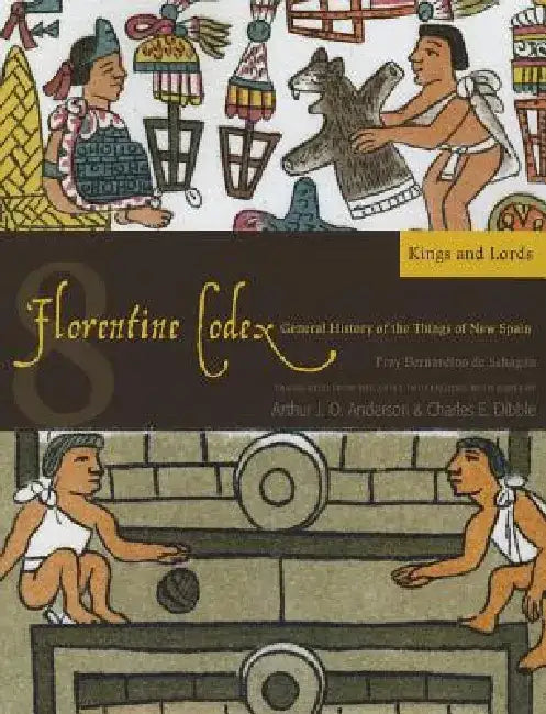 Florentine Codex: Book 8: Book 8: Kings and Lords Volume 8 by Bernardino De Sahagun