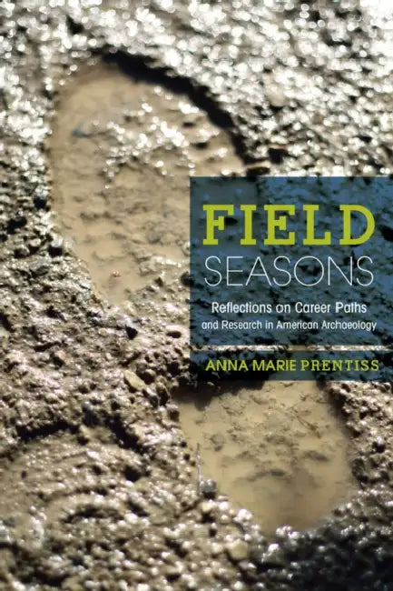 Field Seasons: A Memoir of Career Paths and Research in American Archaeology by Anna Marie Prentiss