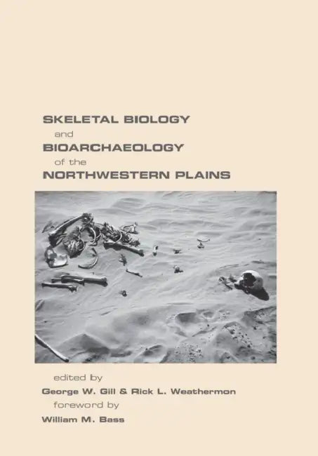 Skeletal Biology and Bioarchaeology of the Northwestern Plains by George W. Gill, Rick L. Weathermon, William M. Bass