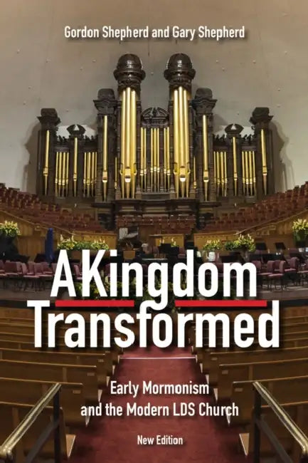 A Kingdom Transformed: Early Mormonism and the Modern LDS Church by Gordon Shepherd, Gary Shepherd