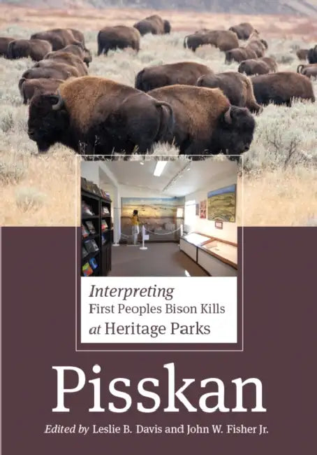 Pisskan: Interpreting First Peoples Bison Kills at Heritage Parks by Leslie B. Davis, Jr. Fisher John W.