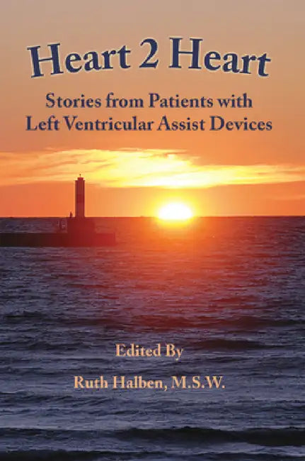 Heart 2 Heart: Stories from Patients with Left Ventricular Assist Devices by Ruth Halben