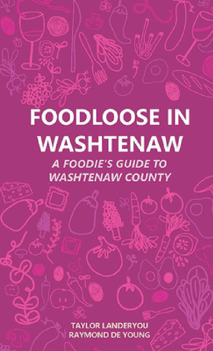 Foodloose in Washtenaw: A Foodie's Guide to Washtenaw County by Taylor Landeryou, Raymond de Young